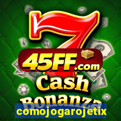 comojogarojetix