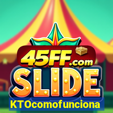 KTOcomofunciona