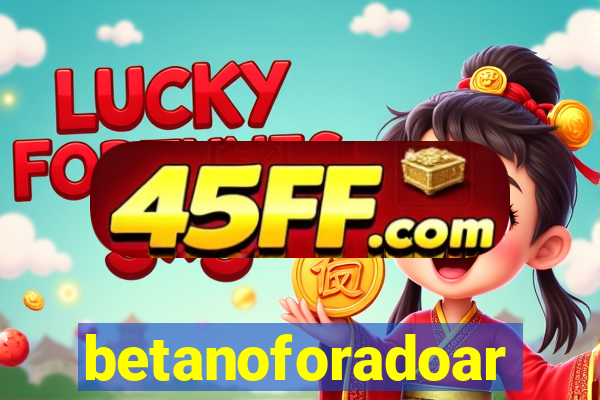 betanoforadoar